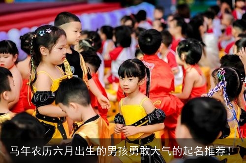 马年农历六月出生的男孩勇敢大气的起名推荐！