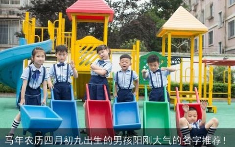 马年农历四月初九出生的男孩阳刚大气的名字推荐！