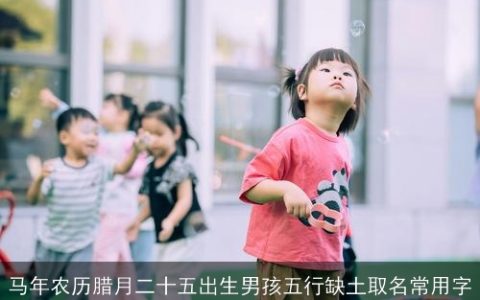 马年农历腊月二十五出生男孩五行缺土取名常用字