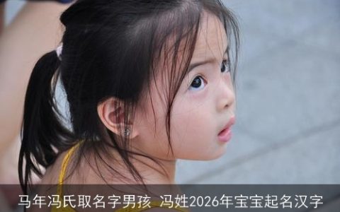 马年冯氏取名字男孩 冯姓2026年宝宝起名汉字