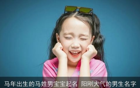 马年出生的马姓男宝宝起名 阳刚大气的男生名字
