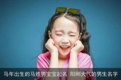 马年出生的马姓男宝宝起名 阳刚大气的男生名字