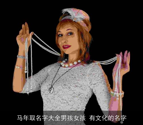 马年取名字大全男孩女孩 有文化的名字