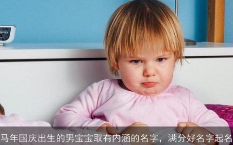 马年国庆出生的男宝宝取有内涵的名字，满分好名字起名