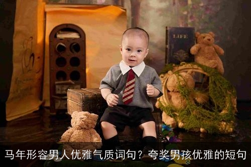 马年形容男人优雅气质词句？夸奖男孩优雅的短句