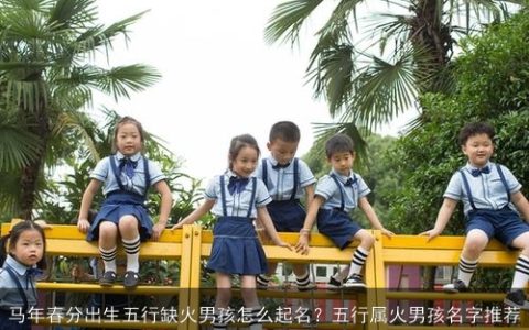 马年春分出生五行缺火男孩怎么起名？五行属火男孩名字推荐