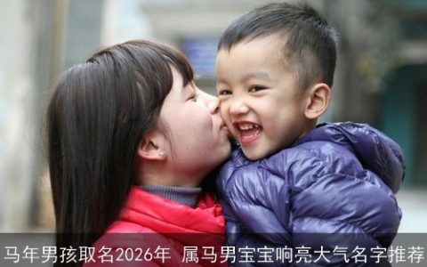 马年男孩取名2026年 属马男宝宝响亮大气名字推荐