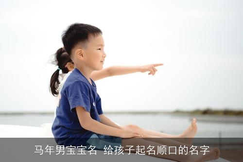 马年男宝宝名 给孩子起名顺口的名字