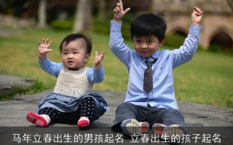 马年立春出生的男孩起名 立春出生的孩子起名