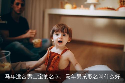 马年适合男宝宝的名字，马年男孩取名叫什么好