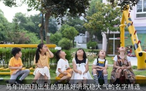 马年闰四月出生的男孩好听沉稳大气的名字精选