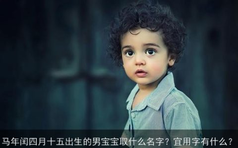 马年闰四月十五出生的男宝宝取什么名字？宜用字有什么？