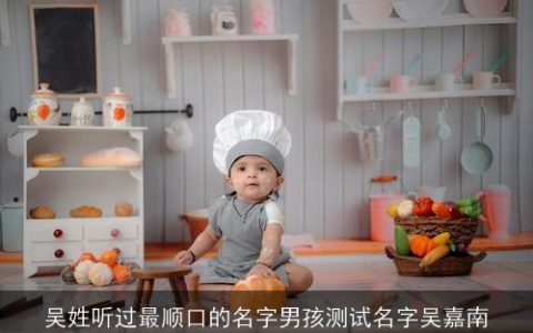 吴姓听过最顺口的名字男孩测试名字吴嘉南