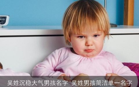 吴姓沉稳大气男孩名字 吴姓男孩简洁单一名字