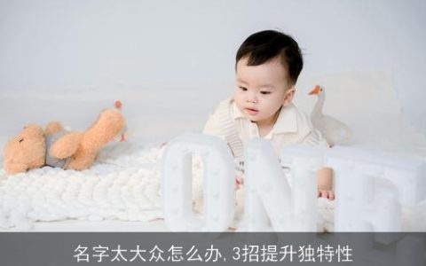 名字太大众怎么办,3招提升独特性