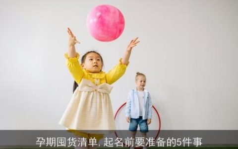 孕期囤货清单,起名前要准备的5件事