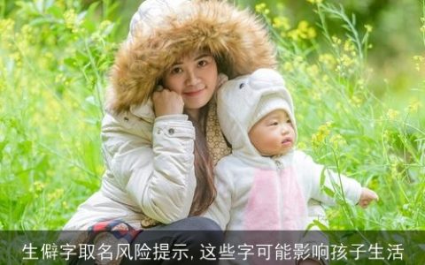 生僻字取名风险提示,这些字可能影响孩子生活