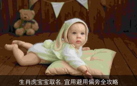 生肖虎宝宝取名,宜用避用偏旁全攻略