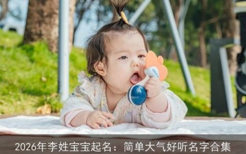 2026年李姓宝宝起名：简单大气好听名字合集