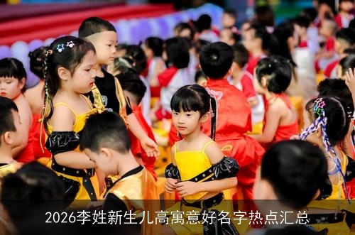 2026李姓新生儿高寓意好名字热点汇总