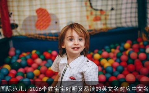 国际范儿：2026李姓宝宝好听又易读的英文名对应中文名